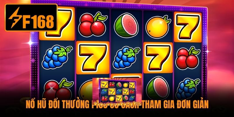 Nổ hũ đổi thưởng F168 có cách tham gia đơn giản